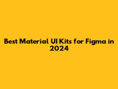 Best Material UI Kits for Figma in 2024