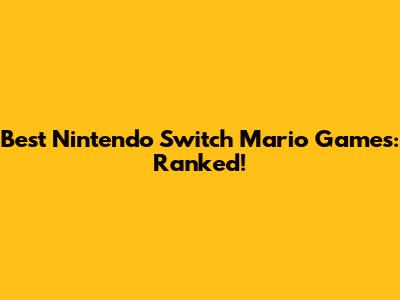 Best Nintendo Switch Mario Games: Ranked!