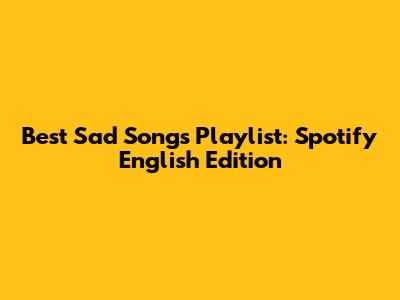 Best Sad Songs Playlist: Spotify English Edition