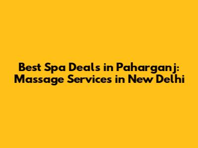 Best Spa Deals in Paharganj: Massage Services in New Delhi