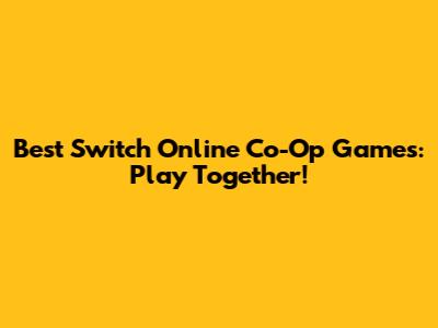 Best Switch Online Co-Op Games: Play Together!