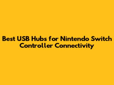 Best USB Hubs for Nintendo Switch Controller Connectivity