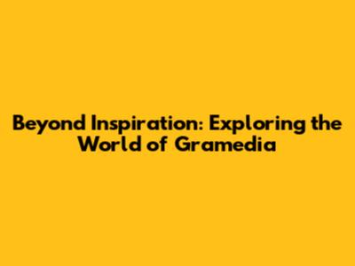 Beyond Inspiration: Exploring the World of Gramedia