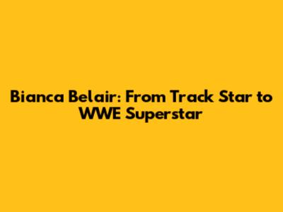 Bianca Belair: From Track Star to WWE Superstar