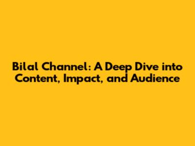 Bilal Channel: A Deep Dive into Content, Impact, and Audience