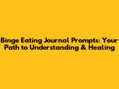 Binge Eating Journal Prompts: Your Path to Understanding & Healing