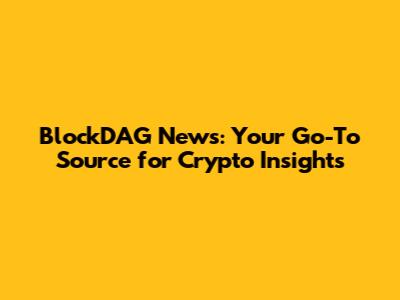 BlockDAG News: Your Go-To Source for Crypto Insights