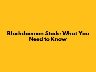 Blockdaemon Stock: What You Need to Know