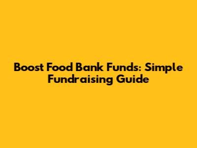 Boost Food Bank Funds: Simple Fundraising Guide