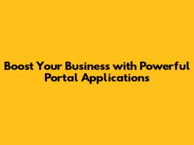 Boost Your Business with Powerful Portal Applications