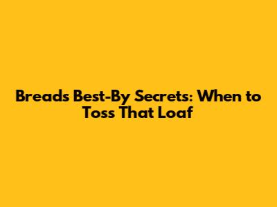 Bread's Best-By Secrets: When to Toss That Loaf