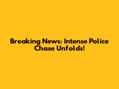 Breaking News: Intense Police Chase Unfolds!