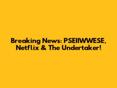Breaking News: PSEIIWWESE, Netflix & The Undertaker!
