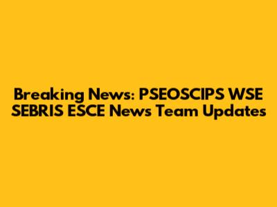 Breaking News: PSEOSCIPS WSE SEBRIS ESCE News Team Updates