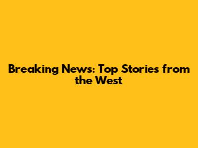 Breaking News: Top Stories from the West