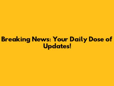 Breaking News: Your Daily Dose of Updates!