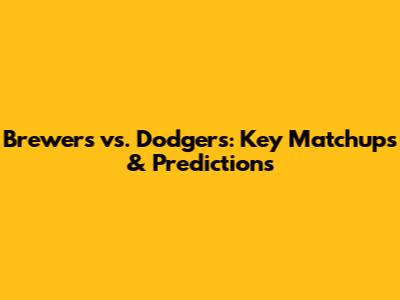Brewers vs. Dodgers: Key Matchups & Predictions