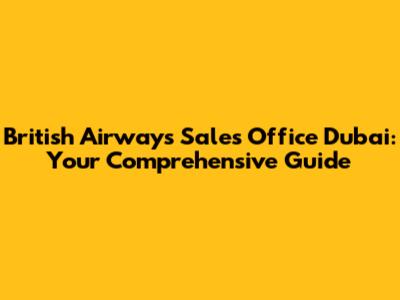 British Airways Sales Office Dubai: Your Comprehensive Guide