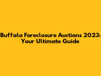 Buffalo Foreclosure Auctions 2023: Your Ultimate Guide
