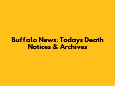 Buffalo News: Today's Death Notices & Archives