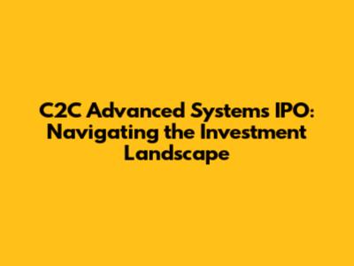 C2C Advanced Systems IPO: Navigating the Investment Landscape