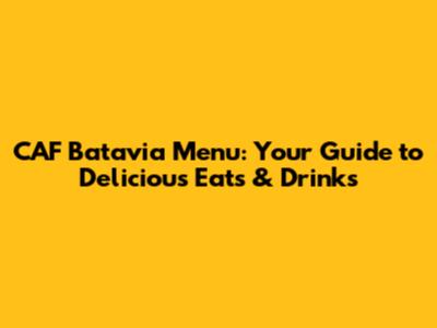 CAF Batavia Menu: Your Guide to Delicious Eats & Drinks