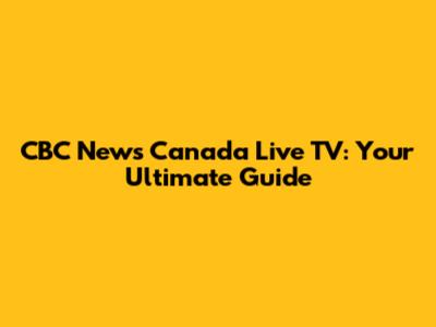 CBC News Canada Live TV: Your Ultimate Guide