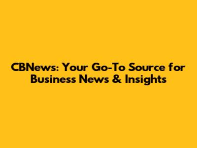 CBNews: Your Go-To Source for Business News & Insights