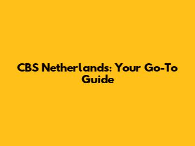 CBS Netherlands: Your Go-To Guide