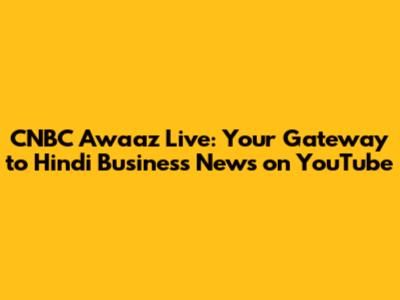 CNBC Awaaz Live: Your Gateway to Hindi Business News on YouTube