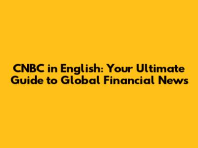 CNBC in English: Your Ultimate Guide to Global Financial News