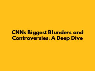 CNN's Biggest Blunders and Controversies: A Deep Dive