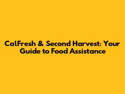 CalFresh & Second Harvest: Your Guide to Food Assistance