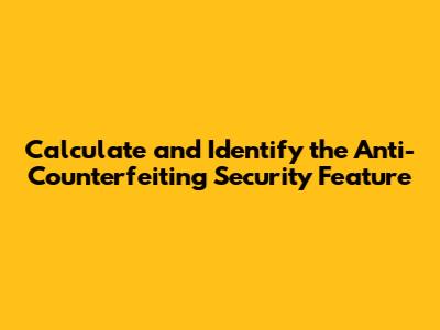 Calculate and Identify the Anti-Counterfeiting Security Feature