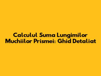 Calculul Suma Lungimilor Muchiilor Prismei: Ghid Detaliat