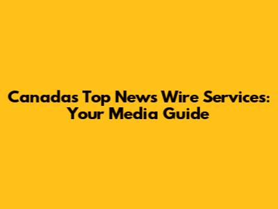 Canada's Top News Wire Services: Your Media Guide