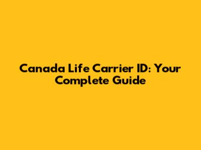 Canada Life Carrier ID: Your Complete Guide
