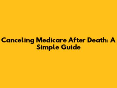 Canceling Medicare After Death: A Simple Guide