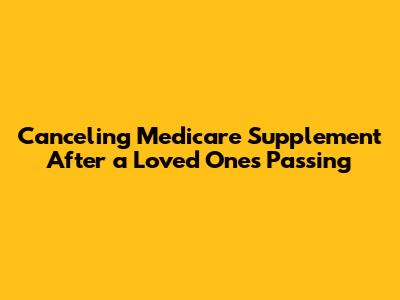 Canceling Medicare Supplement After a Loved One's Passing
