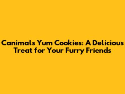 Canimals Yum Cookies: A Delicious Treat for Your Furry Friends