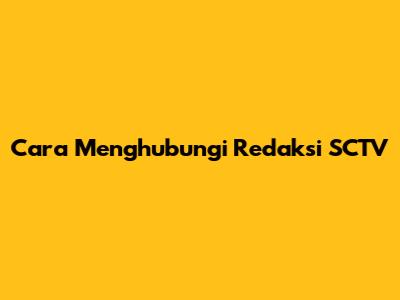 Cara Menghubungi Redaksi SCTV