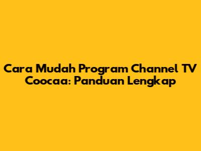 Cara Mudah Program Channel TV Coocaa: Panduan Lengkap