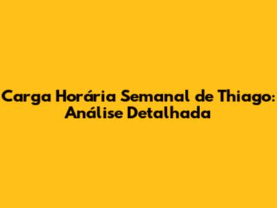 Carga Horária Semanal de Thiago: Análise Detalhada
