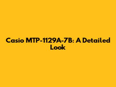 Casio MTP-1129A-7B: A Detailed Look