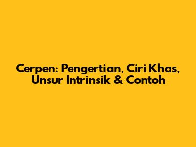 Cerpen: Pengertian, Ciri Khas, Unsur Intrinsik & Contoh