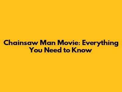 Chainsaw Man Movie: Everything You Need to Know