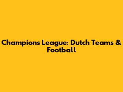 Champions League: Dutch Teams & Football