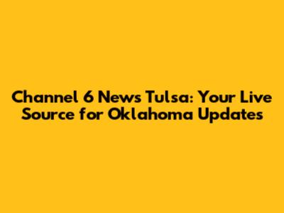 Channel 6 News Tulsa: Your Live Source for Oklahoma Updates
