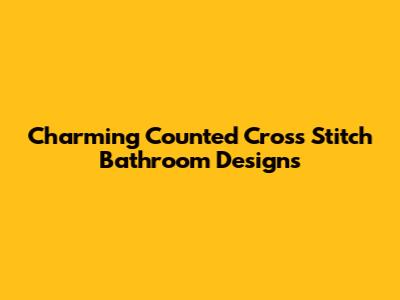 Charming Counted Cross Stitch Bathroom Designs