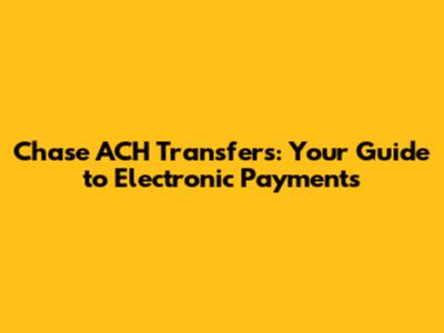 Chase ACH Transfers: Your Guide to Electronic Payments